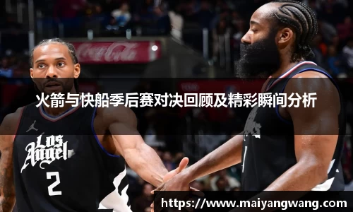 火箭与快船季后赛对决回顾及精彩瞬间分析