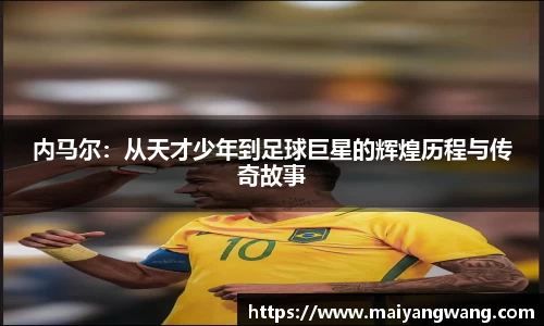 内马尔：从天才少年到足球巨星的辉煌历程与传奇故事
